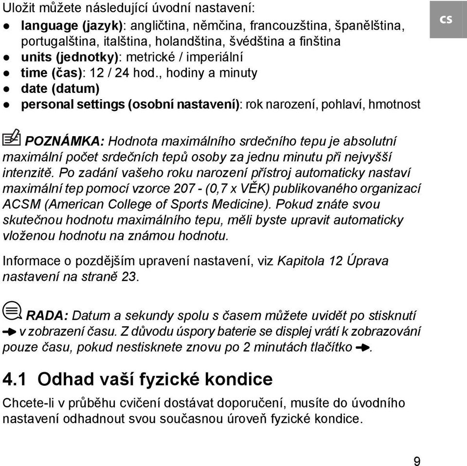 , hodiny a minuty date (datum) personal settings (osobní nastavení): rok narození, pohlaví, hmotnost cs POZNÁMKA: Hodnota maximálního srdečního tepu je absolutní maximální počet srdečních tepů osoby