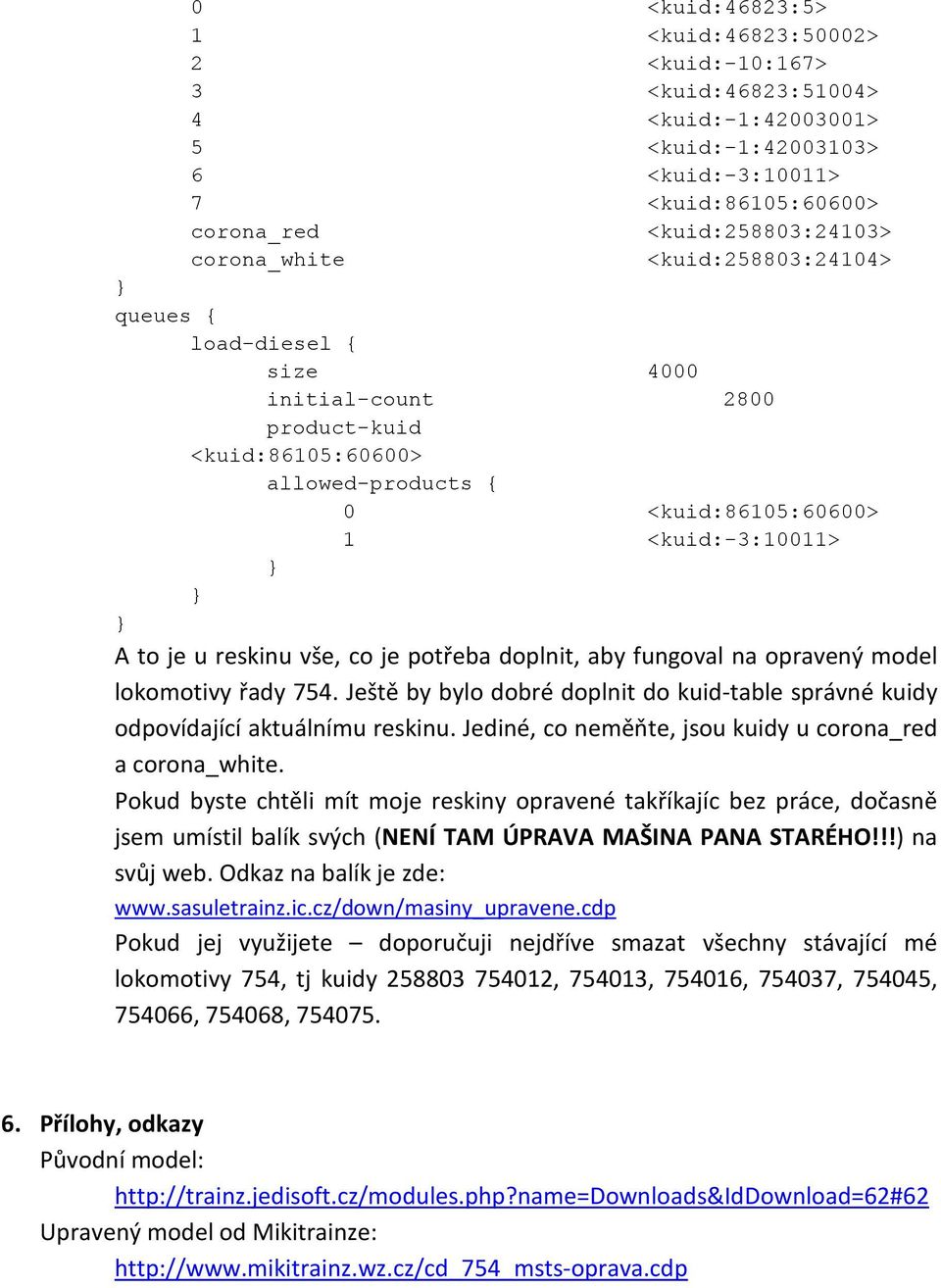 co je potřeba doplnit, aby fungoval na opravený model lokomotivy řady 754. Ještě by bylo dobré doplnit do kuid-table správné kuidy odpovídající aktuálnímu reskinu.