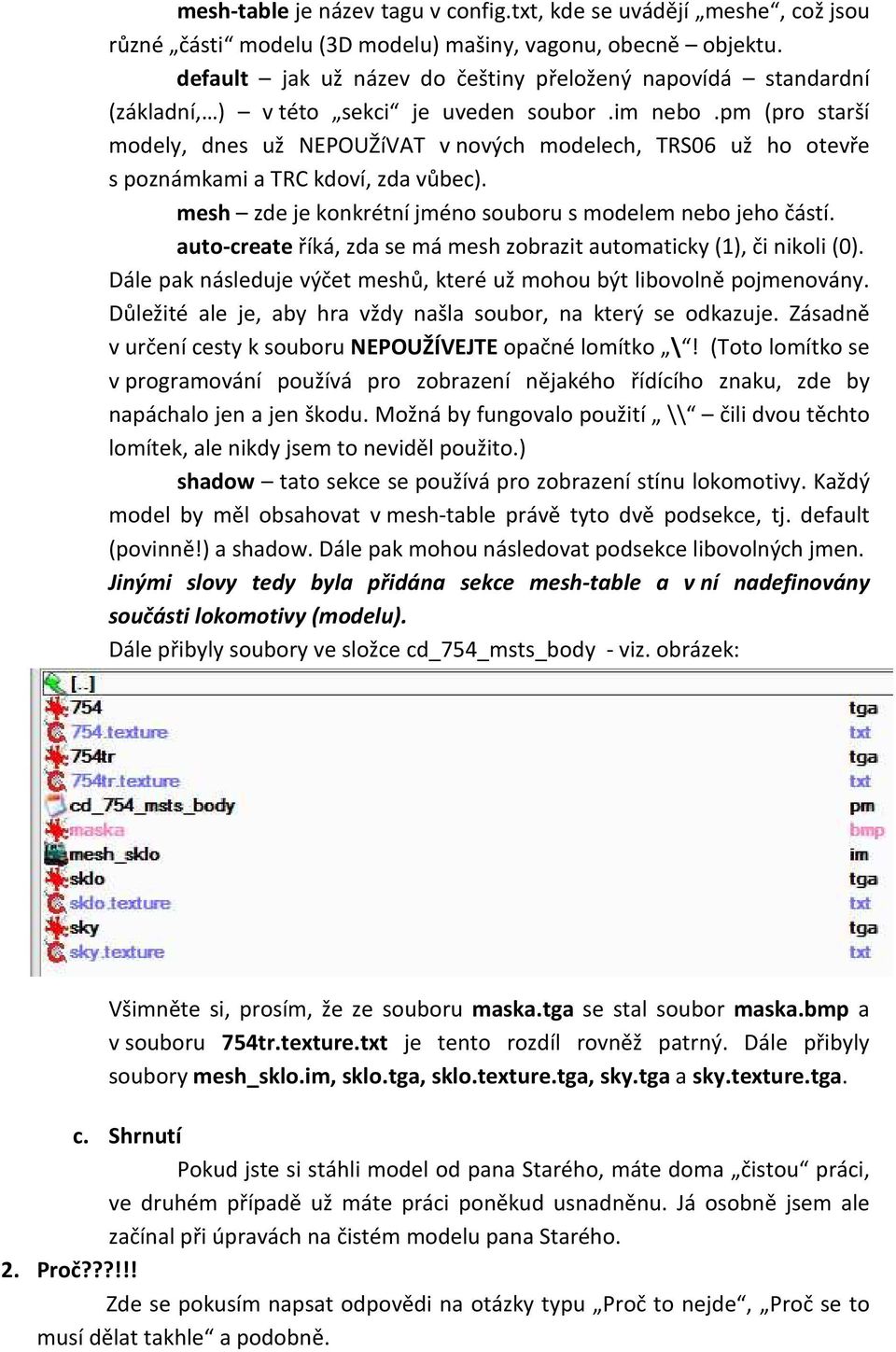pm (pro starší modely, dnes už NEPOUŽíVAT v nových modelech, TRS06 už ho otevře s poznámkami a TRC kdoví, zda vůbec). mesh zde je konkrétní jméno souboru s modelem nebo jeho částí.