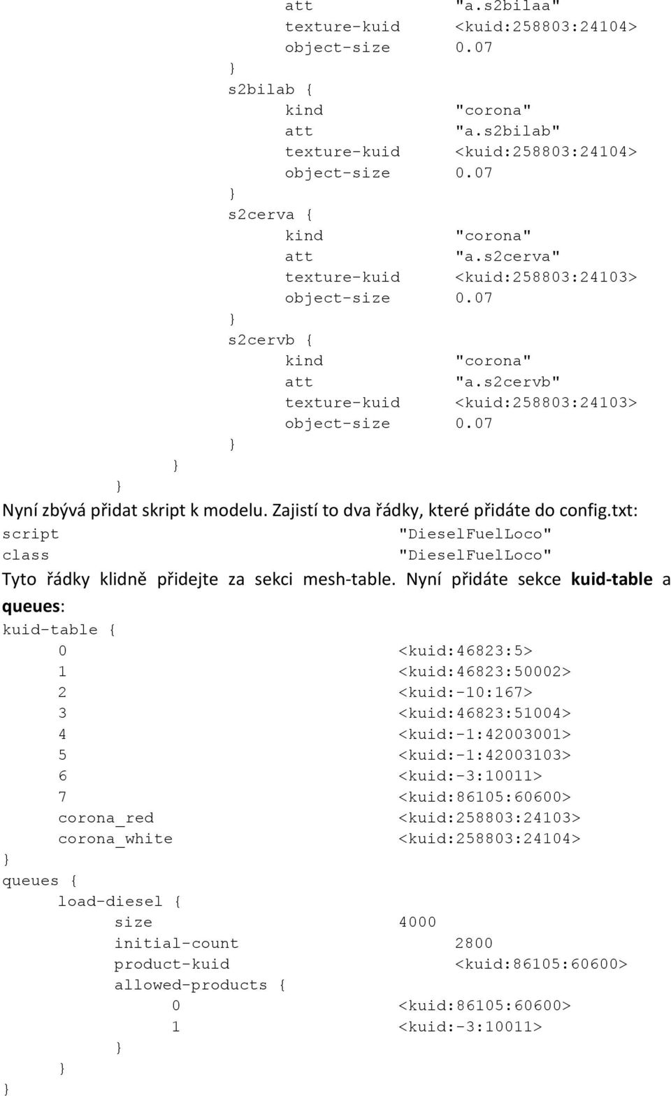 Nyní přidáte sekce kuid-table a queues: kuid-table { 0 <kuid:46823:5> 1 <kuid:46823:50002> 2 <kuid:-10:167> 3 <kuid:46823:51004> 4 <kuid:-1:42003001> 5 <kuid:-1:42003103> 6