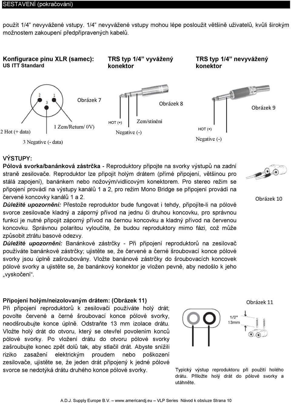 8 Zem/stínění HOT (+) Negative (-) Obrázek 9 VÝSTUPY: Pólová svorka/banánková zástrčka - Reproduktory připojte na svorky výstupů na zadní straně zesilovače.