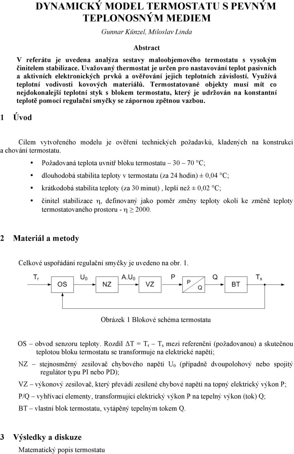 ermostatované objekty musí mít co nejdokonalejší teplotní styk s blokem termostatu, který je udržován na konstantní teplotě pomocí regulační smyčky se zápornou zpětnou vazbou.