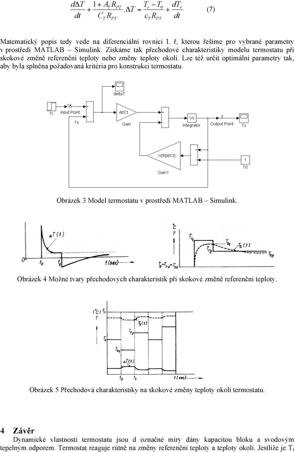 Lze též určit optimální parametry tak, aby byla splněna požadovaná kritéria pro konstrukci termostatu. Obrázek 3 Model termostatu v prostředí MALAB Simulink.