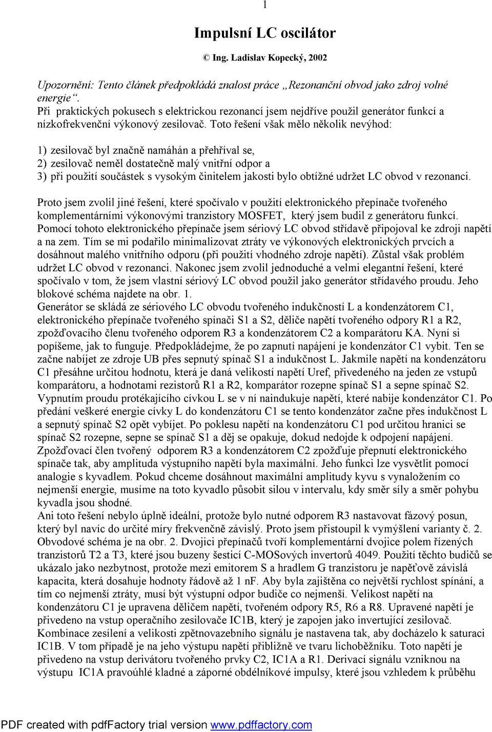 Toto řešení však mělo několik nevýhod: 1) zesilovač byl značně namáhán a přehříval se, 2) zesilovač neměl dostatečně malý vnitřní odpor a 3) při použití součástek s vysokým činitelem jakosti bylo