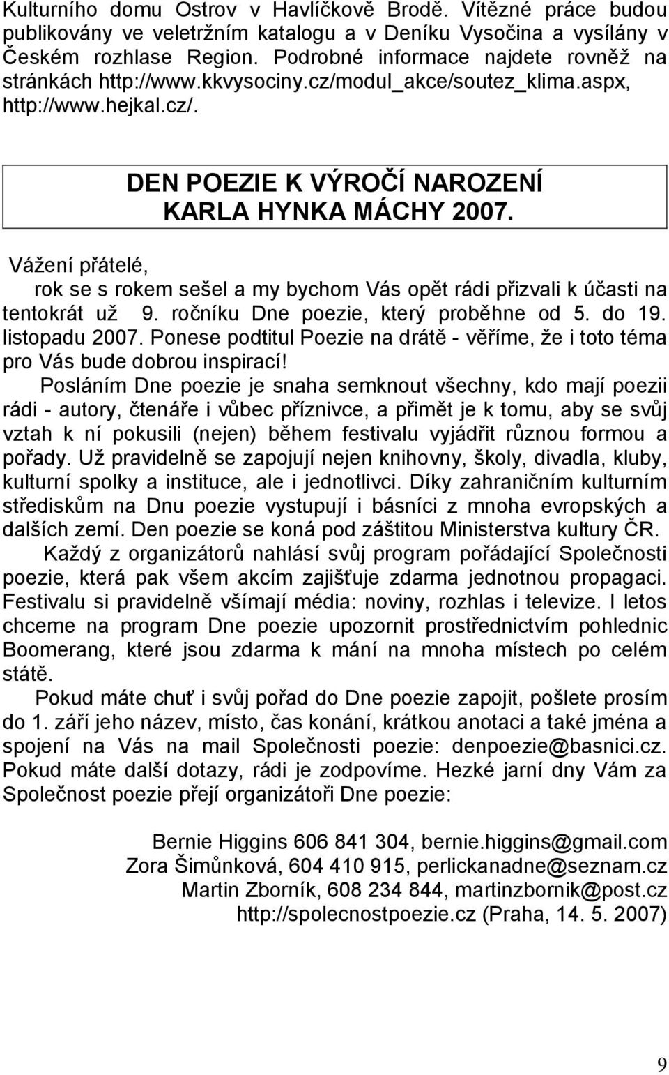 Vážení přátelé, rok se s rokem sešel a my bychom Vás opět rádi přizvali k účasti na tentokrát už 9. ročníku Dne poezie, který proběhne od 5. do 19. listopadu 2007.