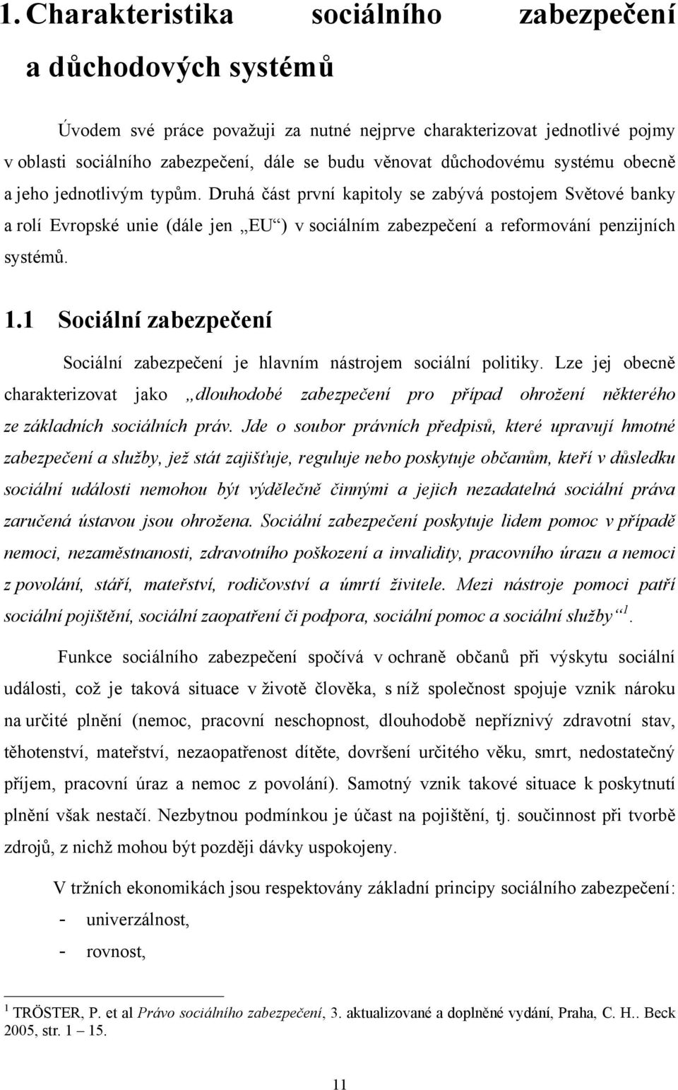 Druhá část první kapitoly se zabývá postojem Světové banky a rolí Evropské unie (dále jen EU ) v sociálním zabezpečení a reformování penzijních systémů. 1.