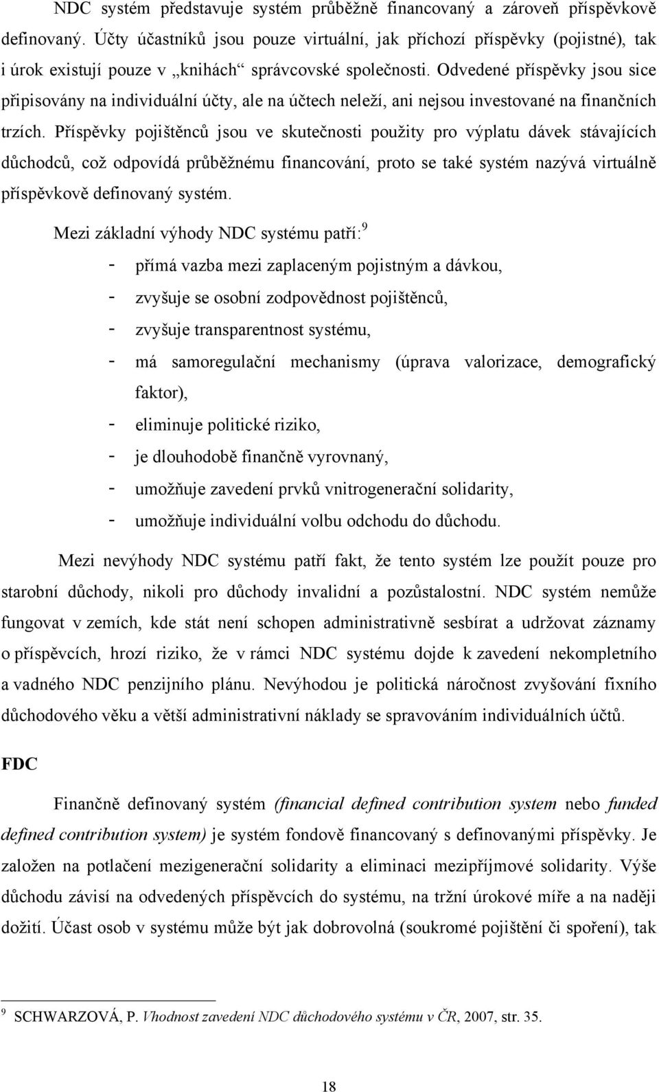 Odvedené příspěvky jsou sice připisovány na individuální účty, ale na účtech neleží, ani nejsou investované na finančních trzích.