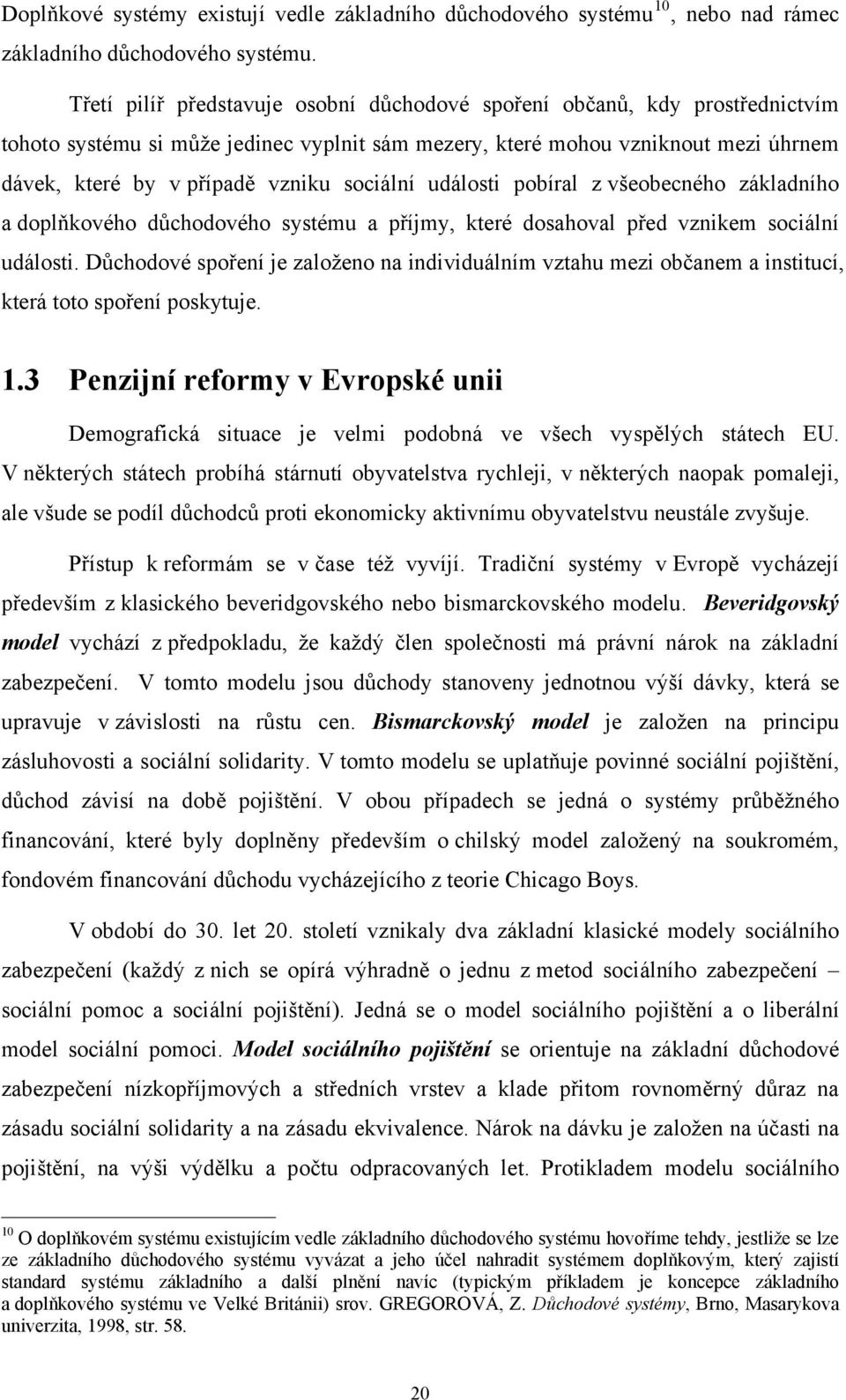 sociální události pobíral z všeobecného základního a doplňkového důchodového systému a příjmy, které dosahoval před vznikem sociální události.