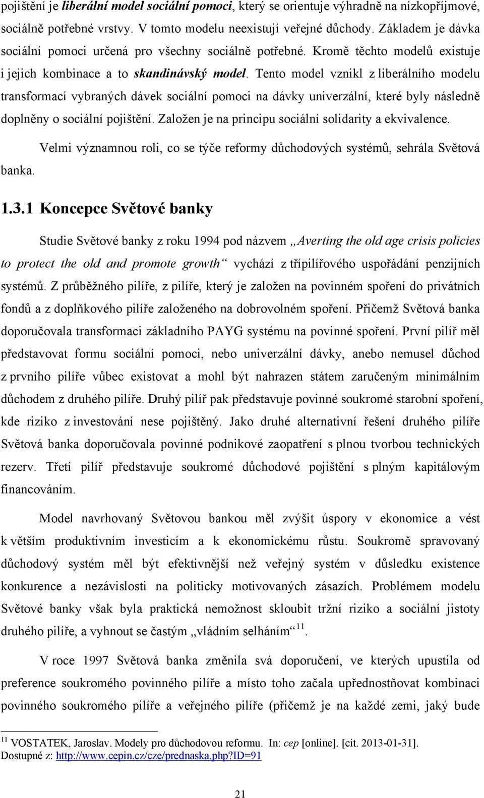 Tento model vznikl z liberálního modelu transformací vybraných dávek sociální pomoci na dávky univerzální, které byly následně doplněny o sociální pojištění.