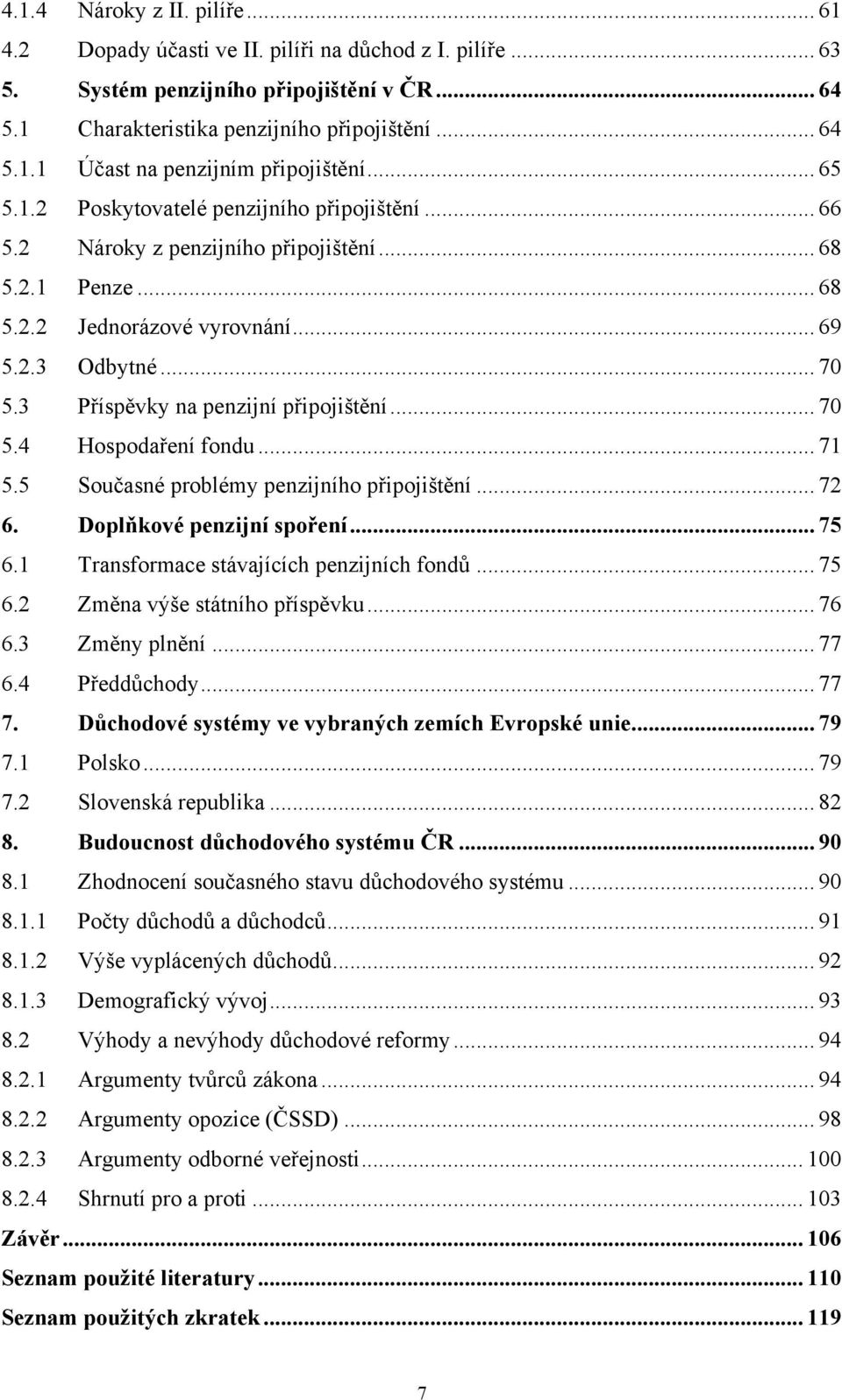 3 Příspěvky na penzijní připojištění... 70 5.4 Hospodaření fondu... 71 5.5 Současné problémy penzijního připojištění... 72 6. Doplňkové penzijní spoření... 75 6.