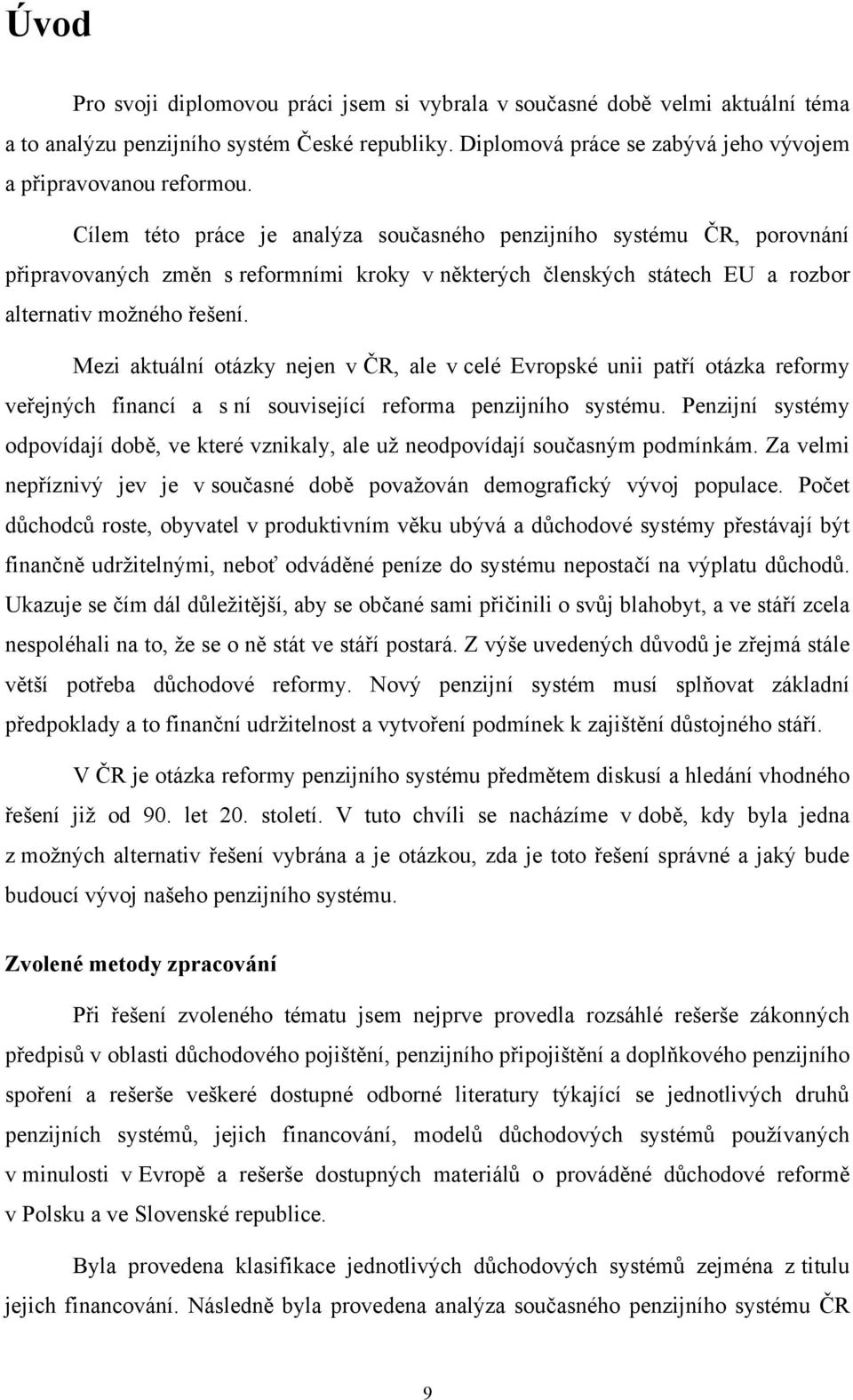 Mezi aktuální otázky nejen v ČR, ale v celé Evropské unii patří otázka reformy veřejných financí a s ní související reforma penzijního systému.