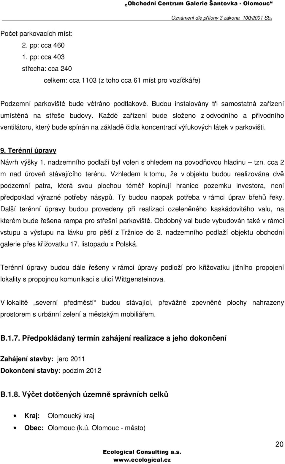 Každé zařízení bude složeno z odvodního a přívodního ventilátoru, který bude spínán na základě čidla koncentrací výfukových látek v parkovišti. 9. Terénní úpravy Návrh výšky 1.