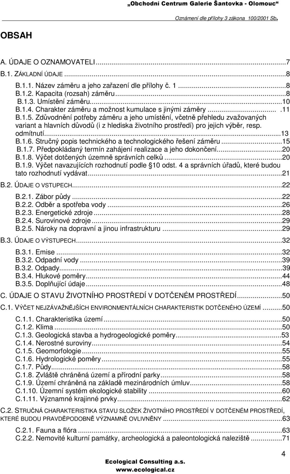 Zdůvodnění potřeby záměru a jeho umístění, včetně přehledu zvažovaných variant a hlavních důvodů (i z hlediska životního prostředí) pro jejich výběr, resp. odmítnutí...13 B.1.6.