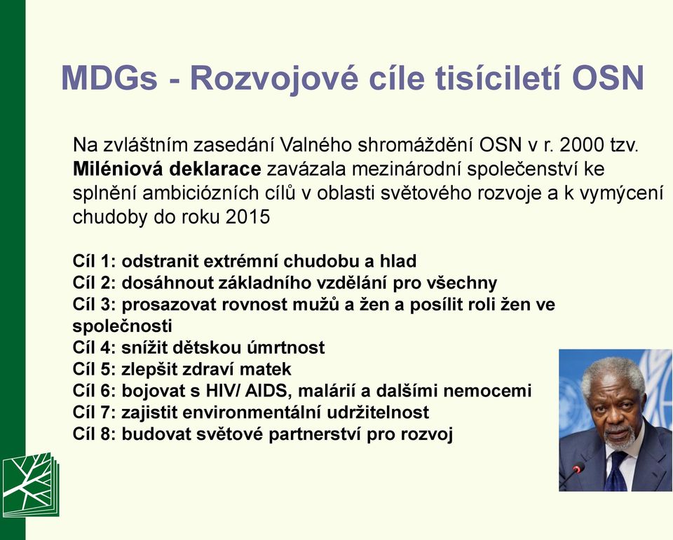 odstranit extrémní chudobu a hlad Cíl 2: dosáhnout základního vzdělání pro všechny Cíl 3: prosazovat rovnost mužů a žen a posílit roli žen ve