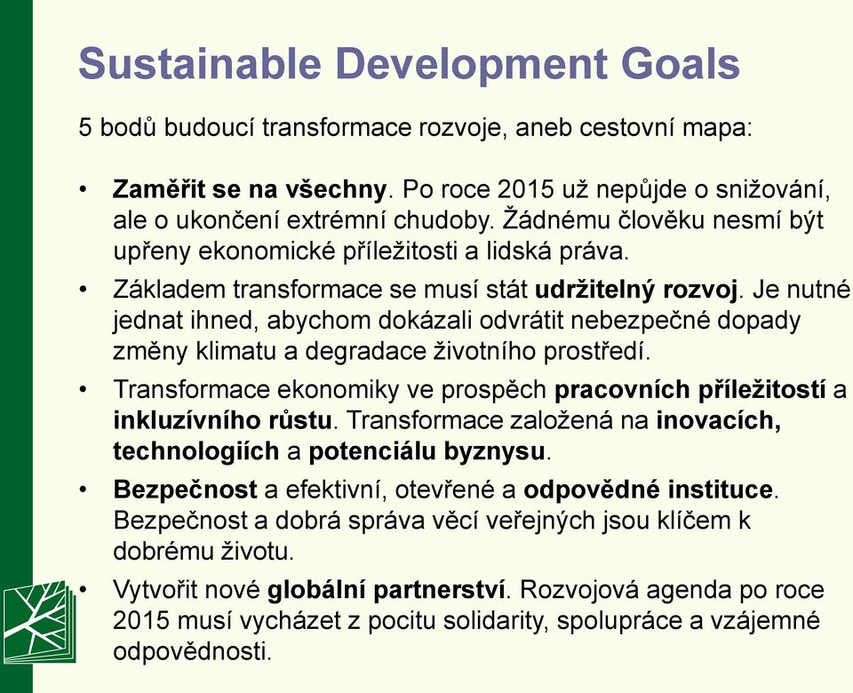 Je nutné jednat ihned, abychom dokázali odvrátit nebezpečné dopady změny klimatu a degradace životního prostředí. Transformace ekonomiky ve prospěch pracovních příležitostí a inkluzívního růstu.