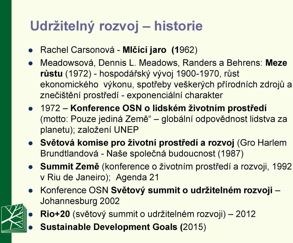 1972 Konference OSN o lidském životním prostředí (motto: Pouze jediná Země globální odpovědnost lidstva za planetu); založení UNEP Světová komise pro životní prostředí a rozvoj (Gro Harlem