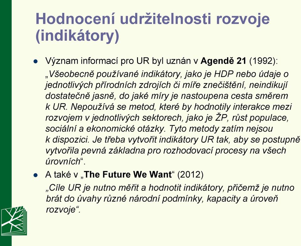 Nepoužívá se metod, které by hodnotily interakce mezi rozvojem v jednotlivých sektorech, jako je ŽP, růst populace, sociální a ekonomické otázky. Tyto metody zatím nejsou k dispozici.