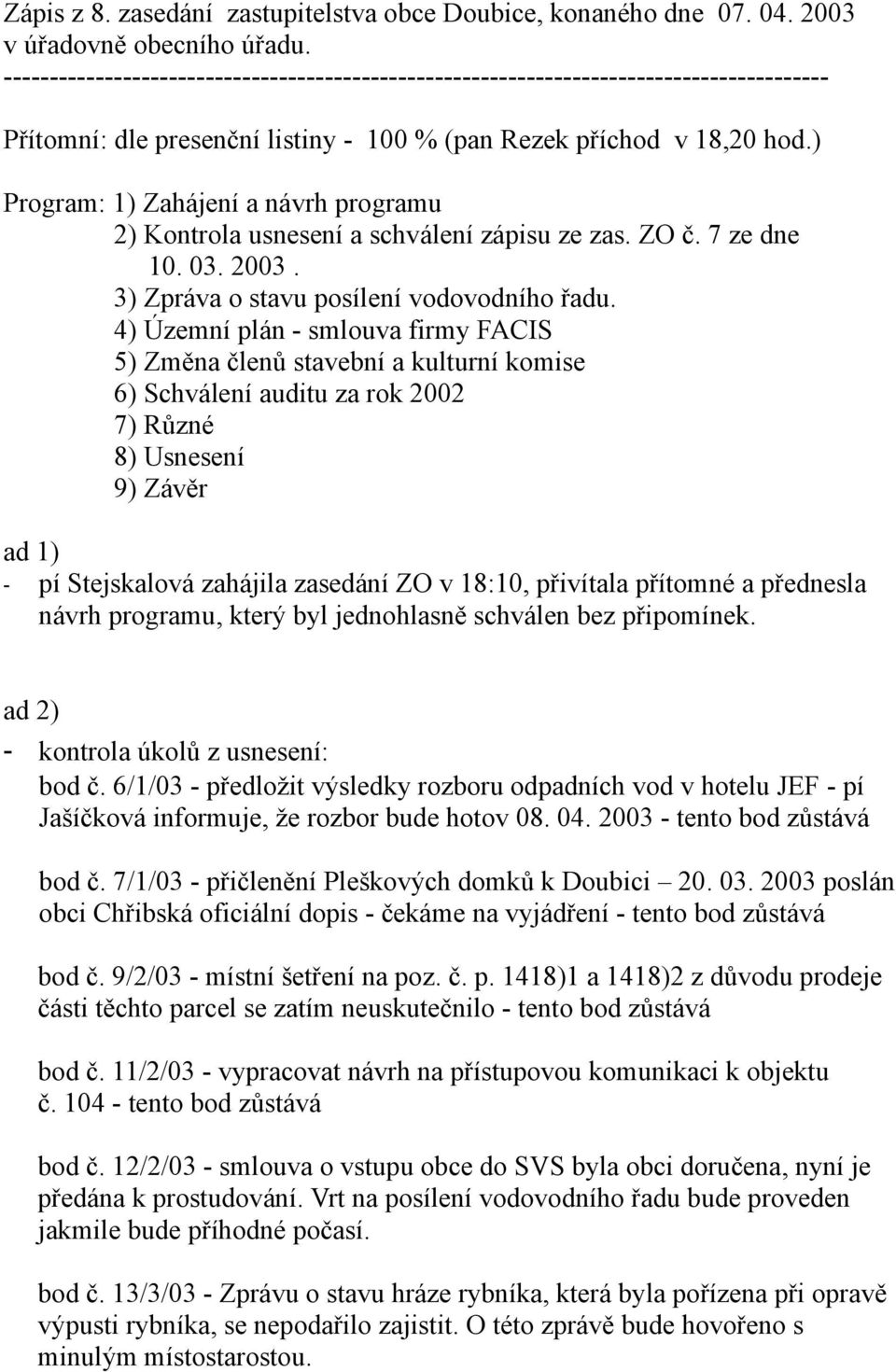 ) Program: 1) Zahájení a návrh programu 2) Kontrola usnesení a schválení zápisu ze zas. ZO č. 7 ze dne 10. 03. 2003. 3) Zpráva o stavu posílení vodovodního řadu.