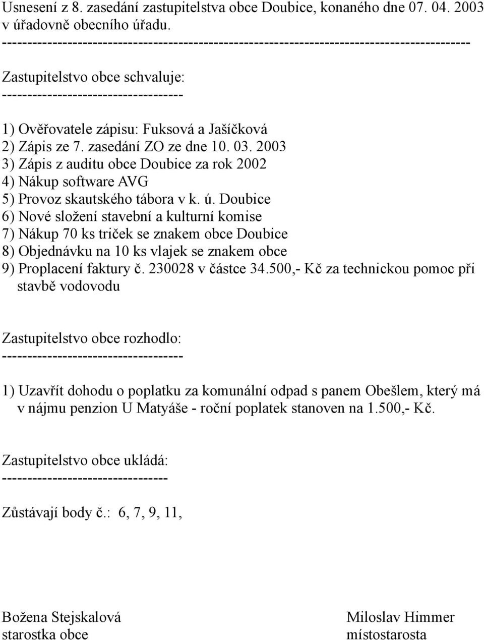 Jašíčková 2) Zápis ze 7. zasedání ZO ze dne 10. 03. 2003 3) Zápis z auditu obce Doubice za rok 2002 4) Nákup software AVG 5) Provoz skautského tábora v k. ú.