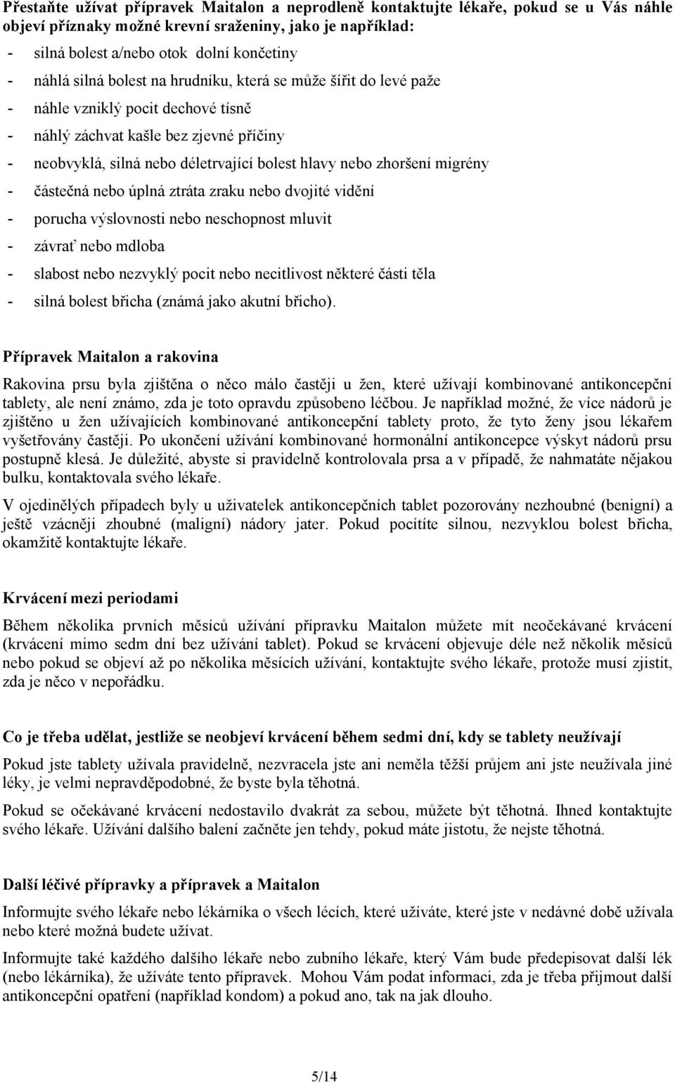 migrény částečná nebo úplná ztráta zraku nebo dvojité vidění porucha výslovnosti nebo neschopnost mluvit závrať nebo mdloba slabost nebo nezvyklý pocit nebo necitlivost některé části těla silná