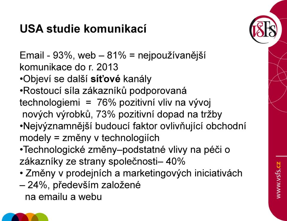 výrobků, 73% pozitivní dopad na trţby Nejvýznamnější budoucí faktor ovlivňující obchodní modely = změny v technologiích