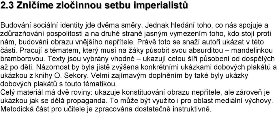 Právě toto se snaží autoři ukázat v této části. Pracují s tématem, který musí na žáky působit svou absurditou mandelinkou bramborovou.