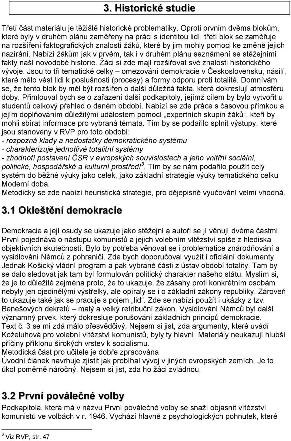 nazírání. Nabízí žákům jak v prvém, tak i v druhém plánu seznámení se stěžejními fakty naší novodobé historie. Žáci si zde mají rozšiřovat své znalosti historického vývoje.