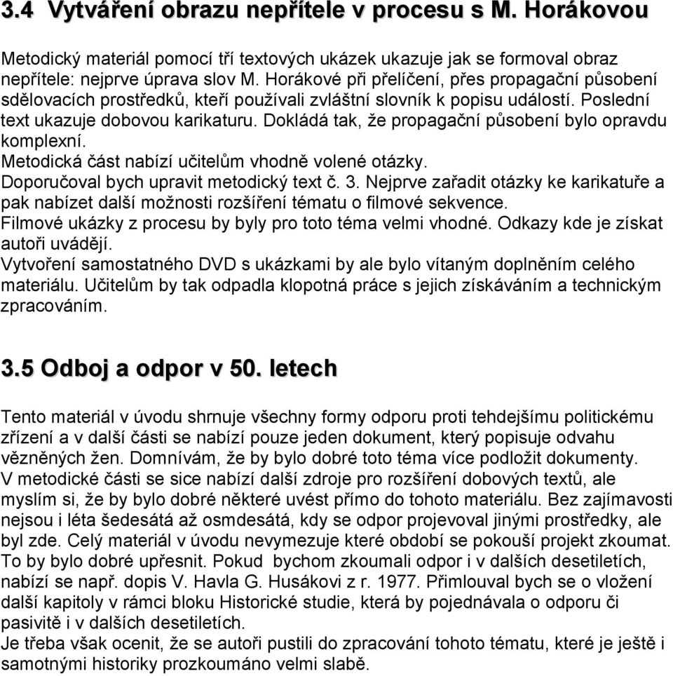 Dokládá tak, že propagační působení bylo opravdu komplexní. Metodická část nabízí učitelům vhodně volené otázky. Doporučoval bych upravit metodický text č. 3.