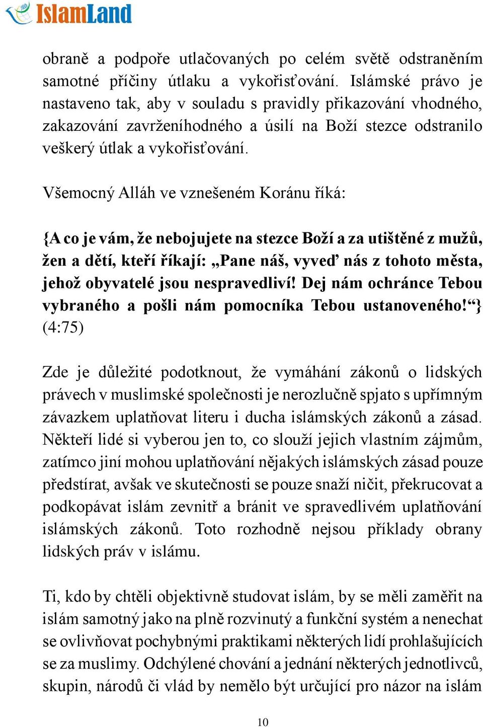 Všemocný Alláh ve vznešeném Koránu říká: {A co je vám, že nebojujete na stezce Boží a za utištěné z mužů, žen a dětí, kteří říkají: Pane náš, vyveď nás z tohoto města, jehož obyvatelé jsou