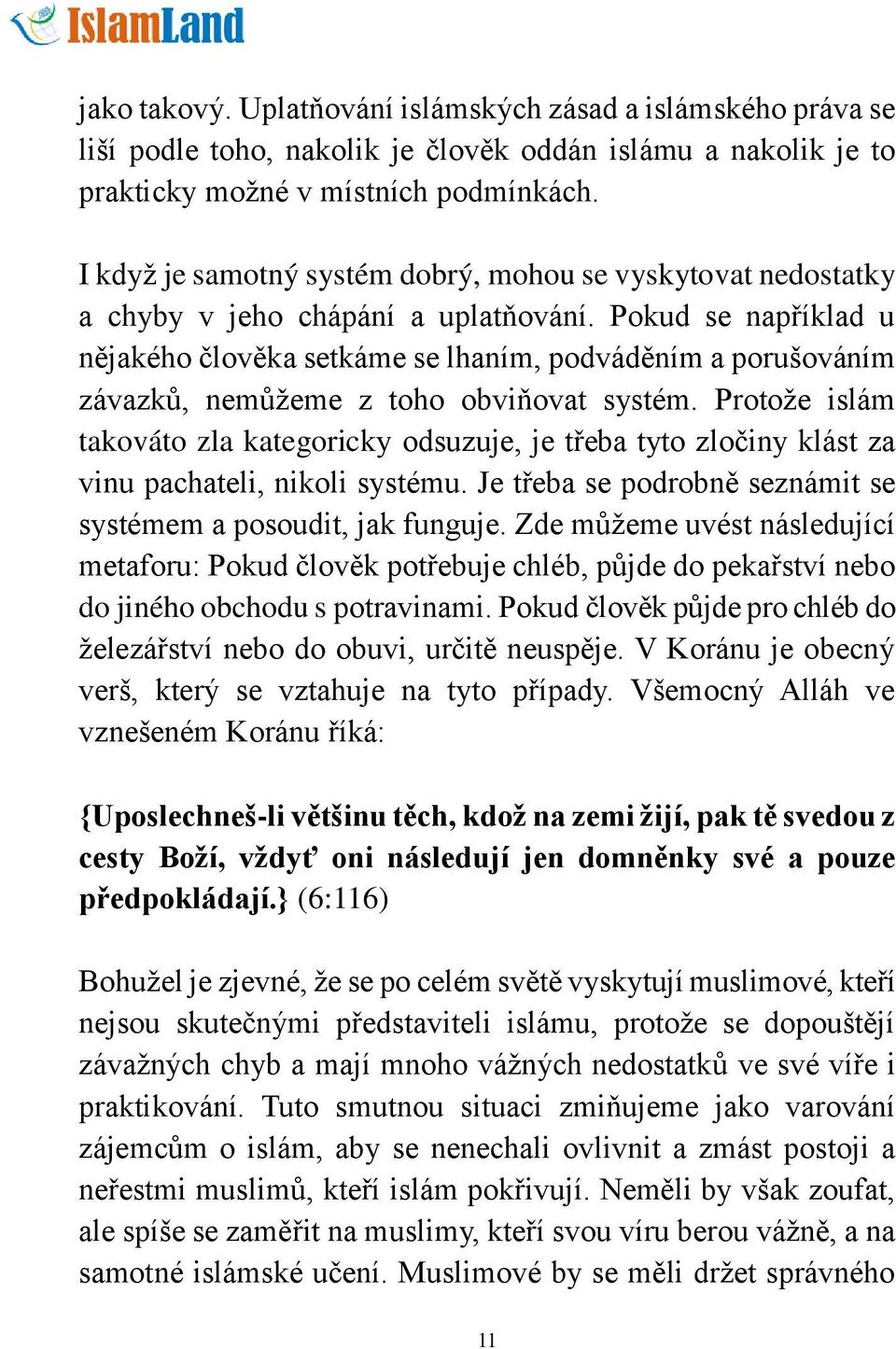 Pokud se například u nějakého člověka setkáme se lhaním, podváděním a porušováním závazků, nemůžeme z toho obviňovat systém.