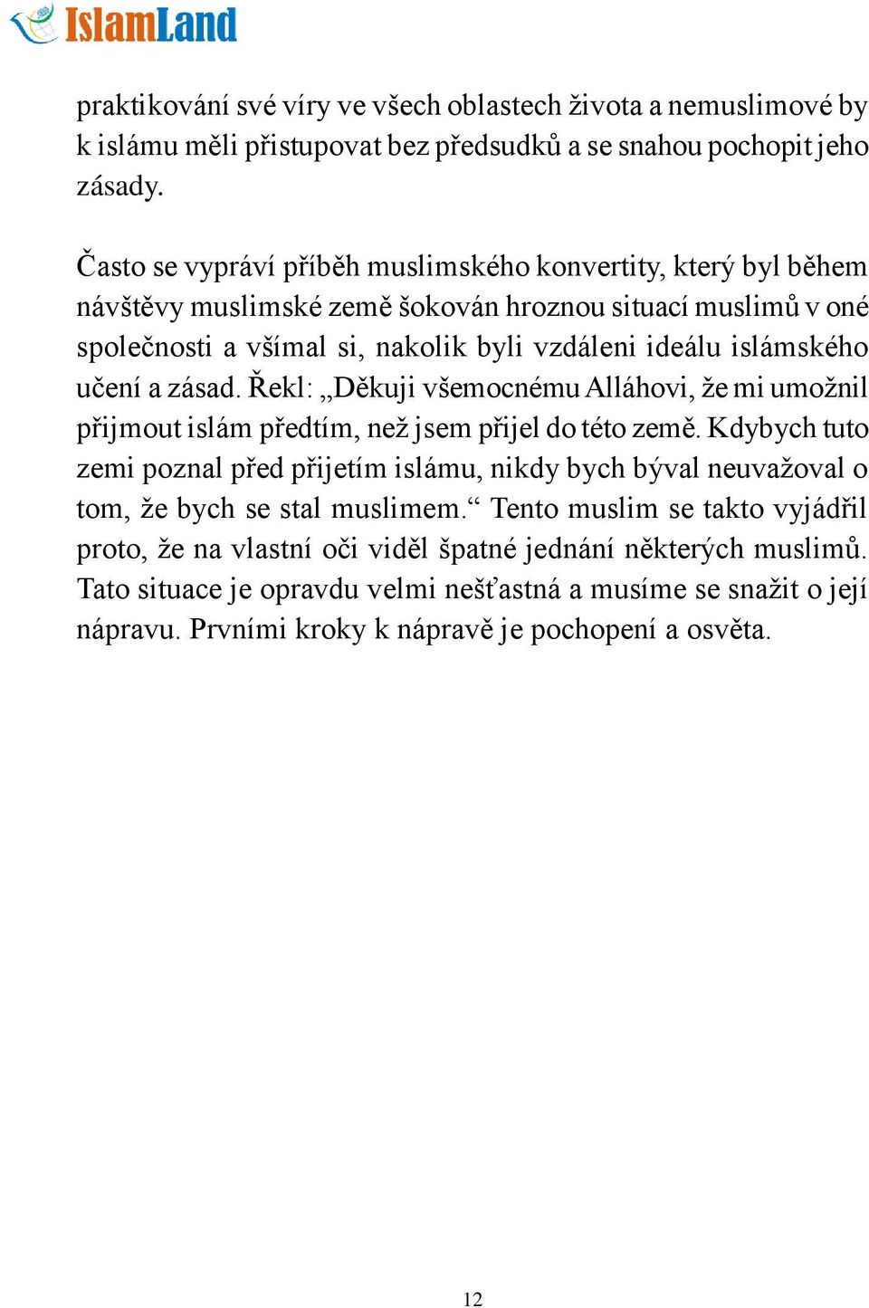 učení a zásad. Řekl: Děkuji všemocnému Alláhovi, že mi umožnil přijmout islám předtím, než jsem přijel do této země.