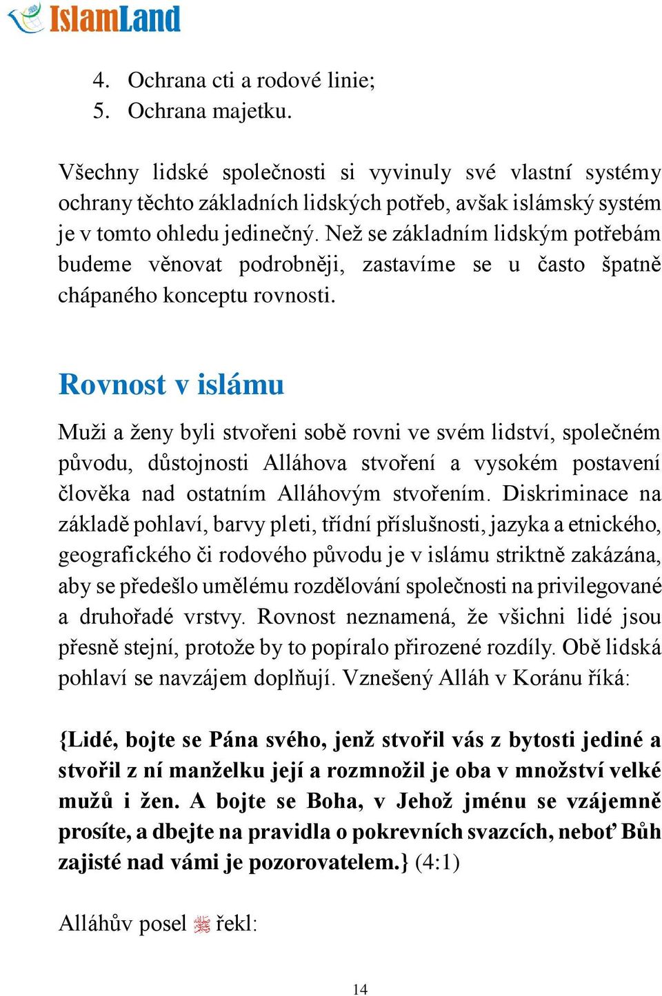 Než se základním lidským potřebám budeme věnovat podrobněji, zastavíme se u často špatně chápaného konceptu rovnosti.