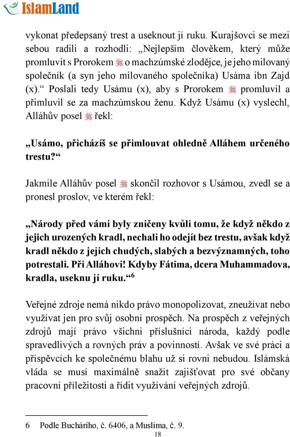 Poslali tedy Usámu (x), aby s Prorokem promluvil a přimluvil se za machzúmskou ženu. Když Usámu (x) vyslechl, Alláhův posel řekl: Usámo, přicházíš se přimlouvat ohledně Alláhem určeného trestu?