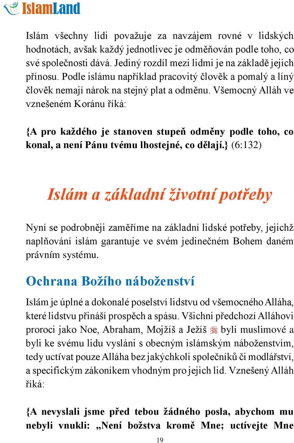 Všemocný Alláh ve vznešeném Koránu říká: {A pro každého je stanoven stupeň odměny podle toho, co konal, a není Pánu tvému lhostejné, co dělají.