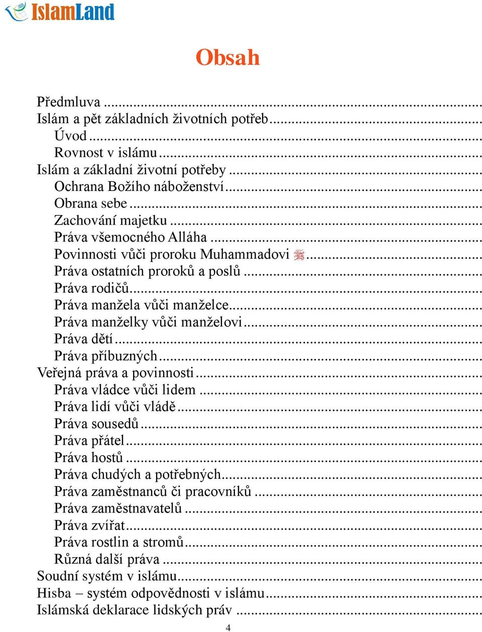 .. Práva příbuzných... Veřejná práva a povinnosti... Práva vládce vůči lidem... Práva lidí vůči vládě... Práva sousedů... Práva přátel... Práva hostů... Práva chudých a potřebných.