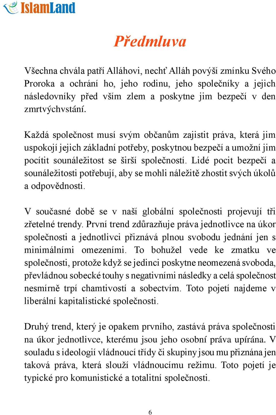 Lidé pocit bezpečí a sounáležitosti potřebují, aby se mohli náležitě zhostit svých úkolů a odpovědnosti. V současné době se v naší globální společnosti projevují tři zřetelné trendy.