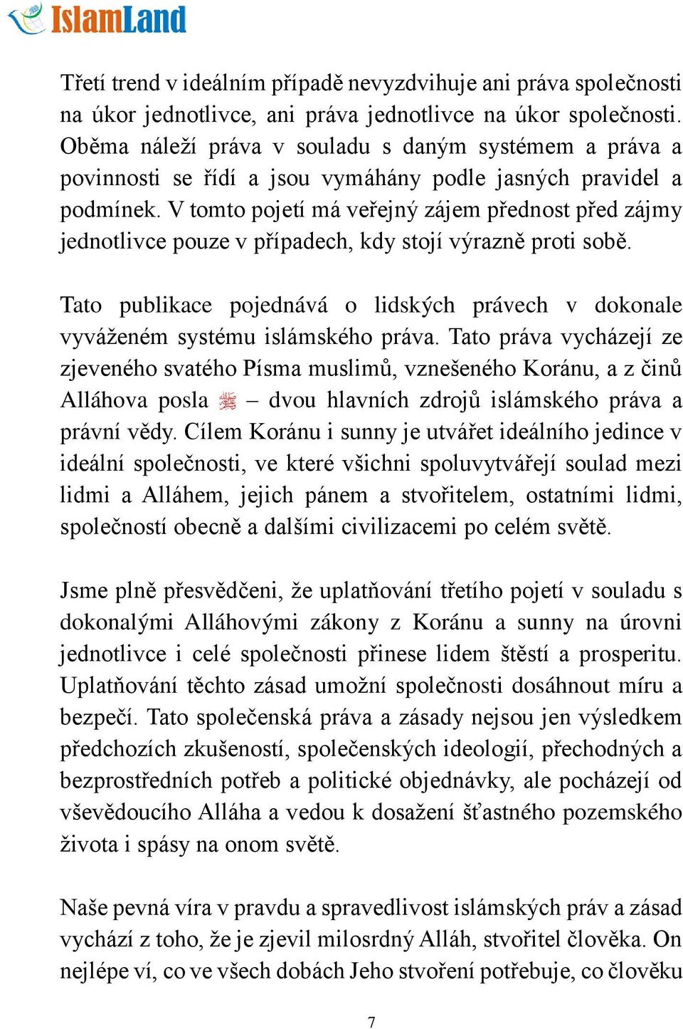 V tomto pojetí má veřejný zájem přednost před zájmy jednotlivce pouze v případech, kdy stojí výrazně proti sobě.