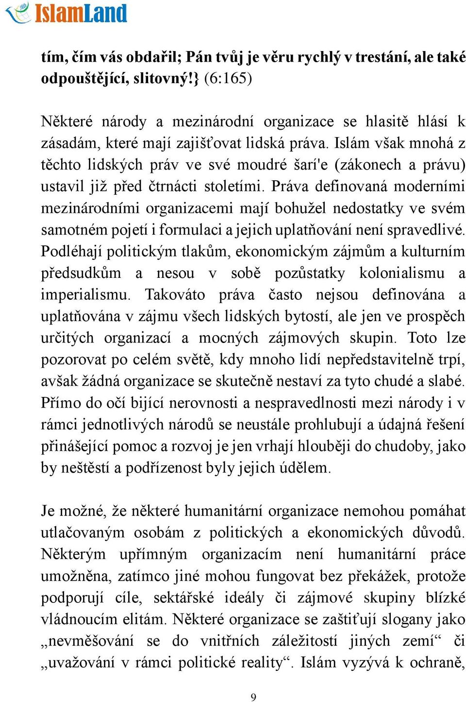 Islám však mnohá z těchto lidských práv ve své moudré šarí'e (zákonech a právu) ustavil již před čtrnácti stoletími.