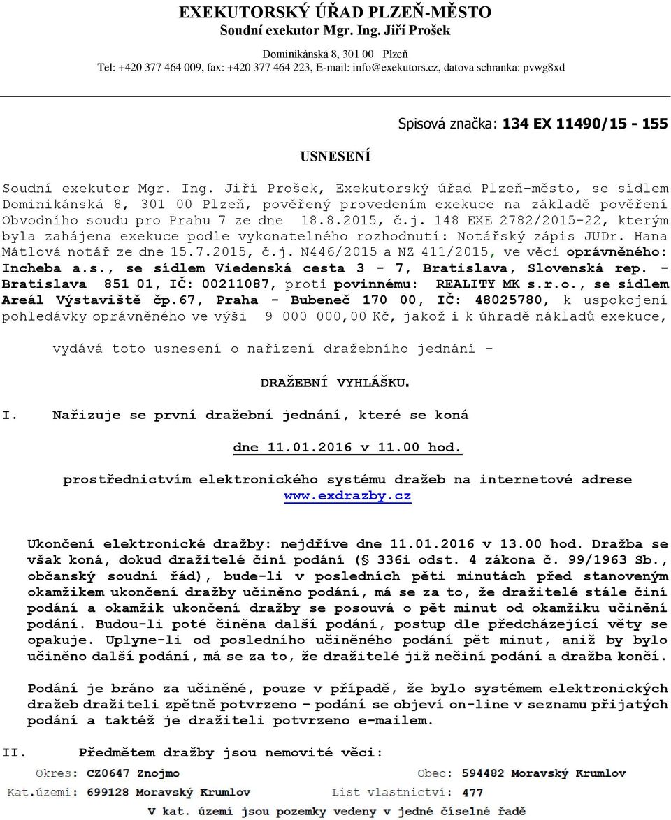 Jiří Prošek, Exekutorský úřad Plzeň-město, se sídlem Dominikánská 8, 301 00 Plzeň, pověřený provedením exekuce na základě pověření Obvodního soudu pro Prahu 7 ze dne 18.8.2015, č.j.