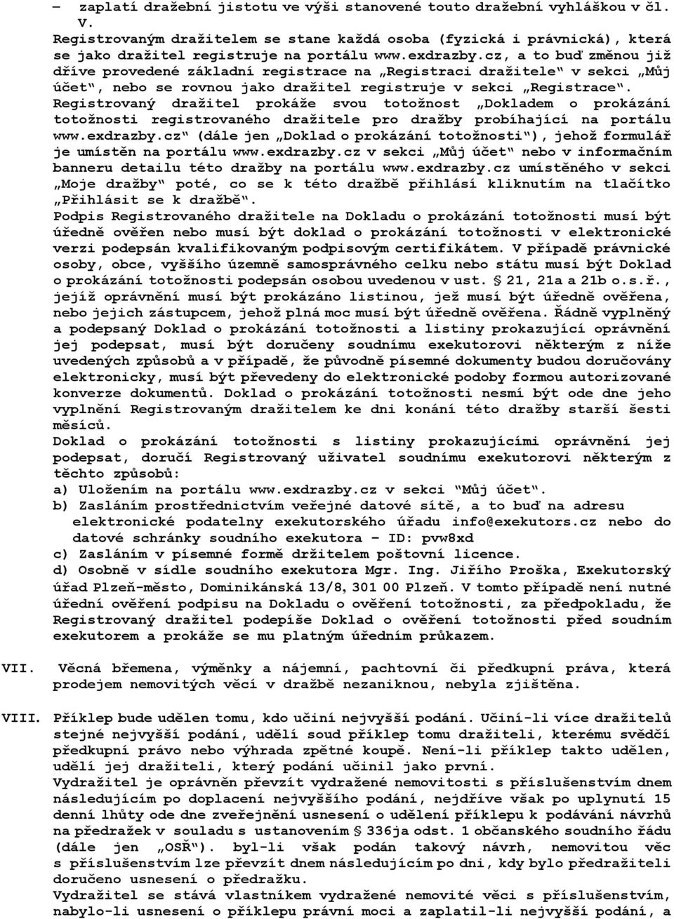 Registrovaný draţitel prokáţe svou totoţnost Dokladem o prokázání totoţnosti registrovaného draţitele pro draţby probíhající na portálu www.exdrazby.