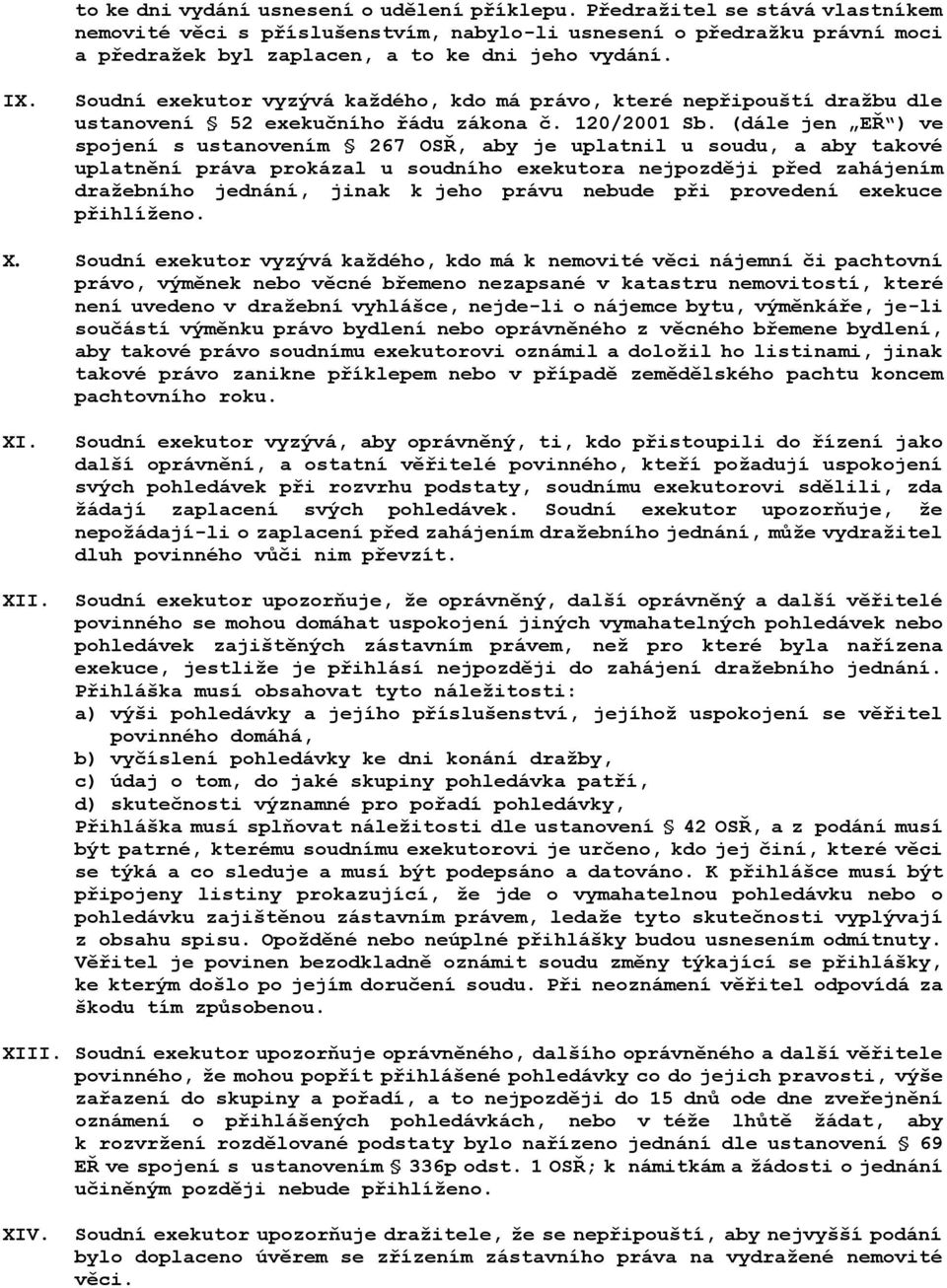 Soudní exekutor vyzývá kaţdého, kdo má právo, které nepřipouští draţbu dle ustanovení 52 exekučního řádu zákona č. 120/2001 Sb.