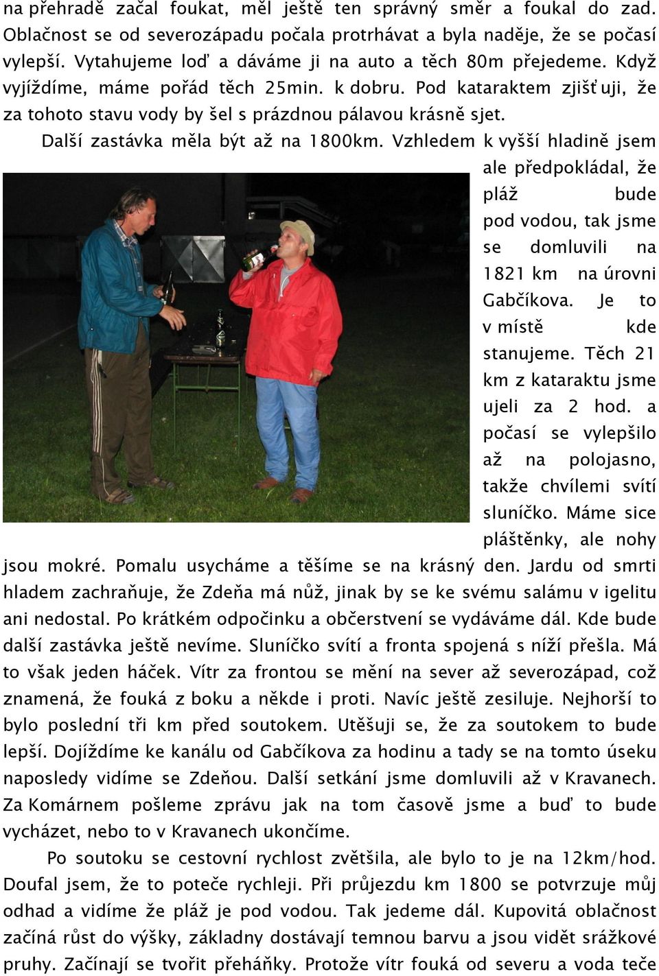 Další zastávka měla být až na 1800km. Vzhledem k vyšší hladině jsem ale předpokládal, že pláž bude pod vodou, tak jsme se domluvili na 1821 km na úrovni Gabčíkova. Je to v místě kde stanujeme.