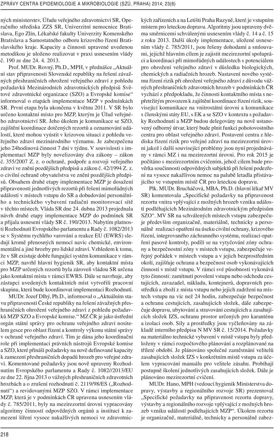 785/2011, jsou řešeny dohodami a smlouvami, jejichž hlavním cílem je zajistit mezirezortní spolupráci a koordinaci při mimořádných událostech s potenciálem pro ohrožení veřejného zdraví v důsledku