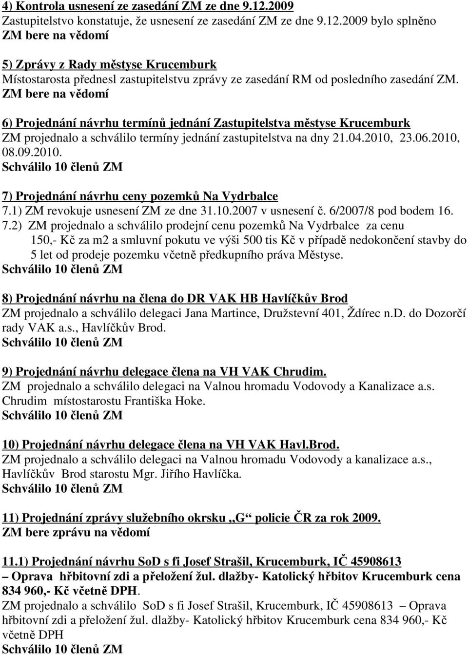 1) ZM revokuje usnesení ZM ze dne 31.10.2007 v usnesení č. 6/2007/8 pod bodem 16. 7.