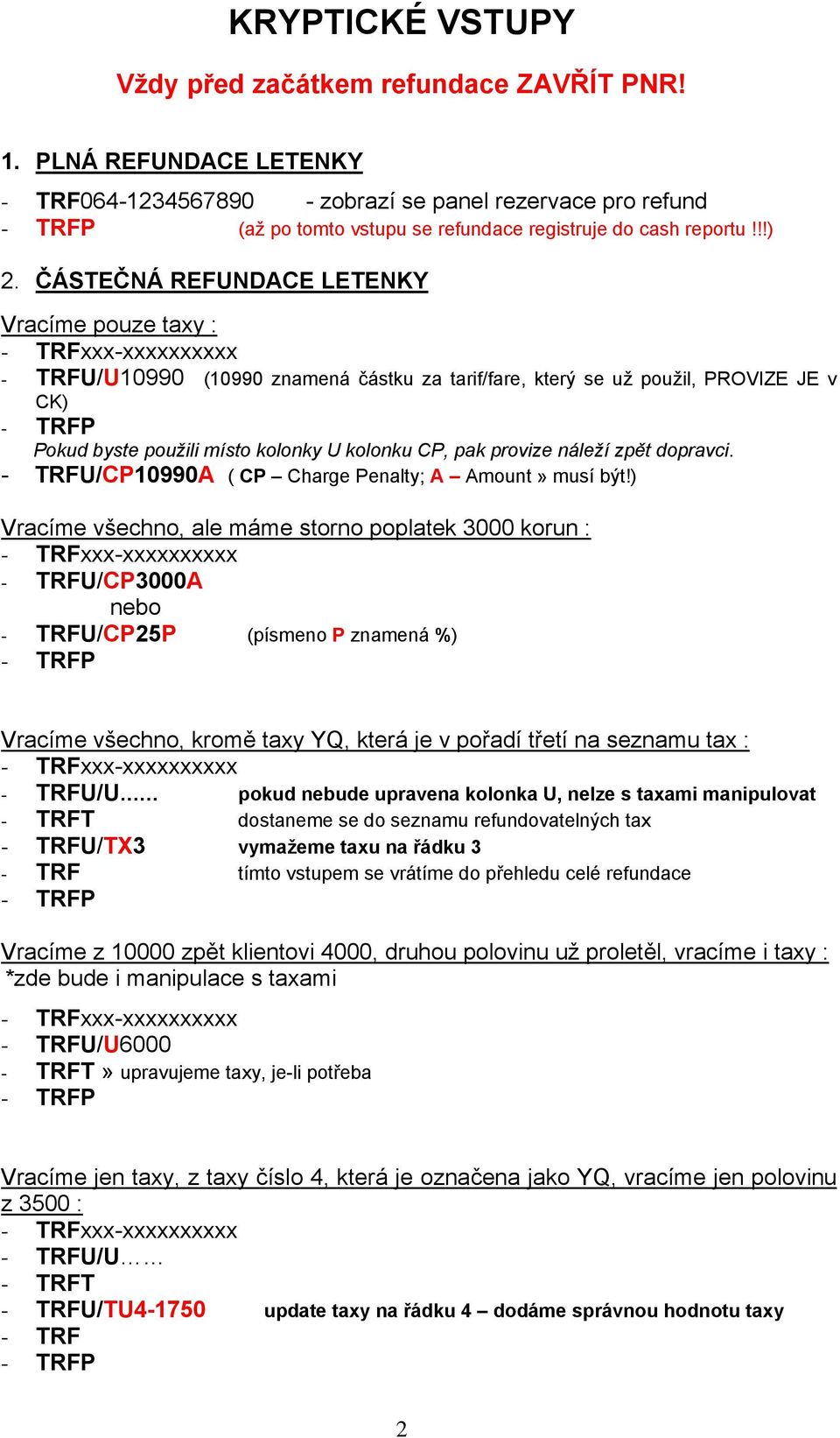 ČÁSTEČNÁ REFUNDACE LETENKY Vracíme pouze taxy : - TRFxxx-xxxxxxxxxx - TRFU/U10990 (10990 znamená částku za tarif/fare, který se už použil, PROVIZE JE v CK) - TRFP Pokud byste použili místo kolonky U