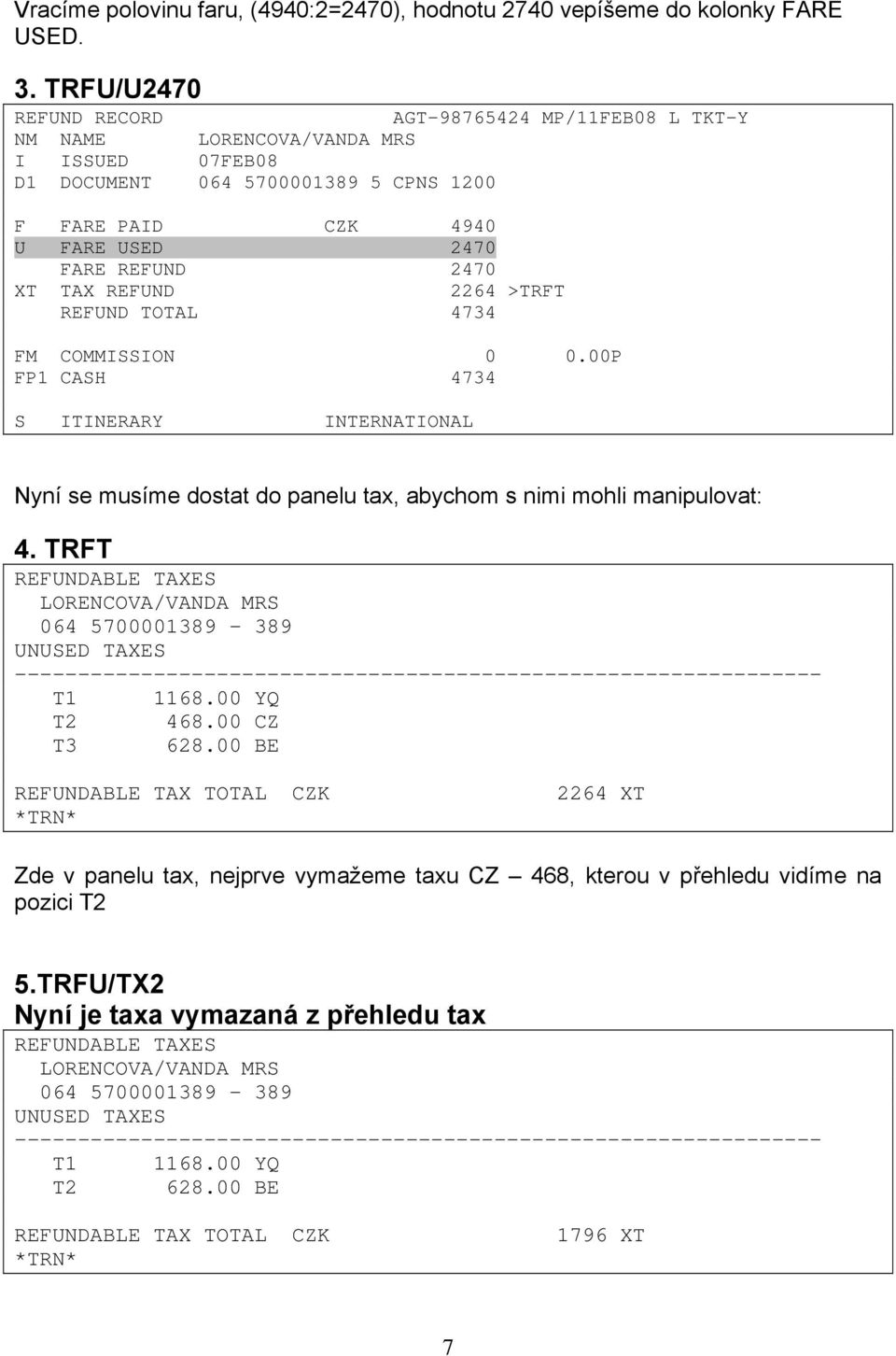 TAX REFUND 2264 >TRFT REFUND TOTAL 4734 FM COMMISSION 0 0.00P FP1 CASH 4734 S ITINERARY INTERNATIONAL Nyní se musíme dostat do panelu tax, abychom s nimi mohli manipulovat: 4.