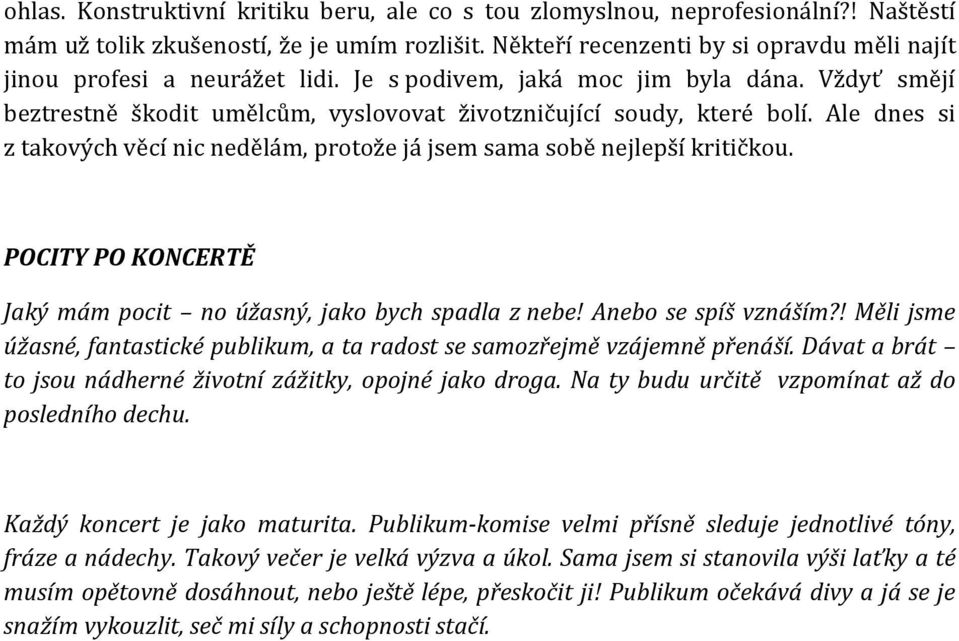 Ale dnes si z takových věcí nic nedělám, protože já jsem sama sobě nejlepší kritičkou. POCITY PO KONCERTĚ Jaký mám pocit no úžasný, jako bych spadla z nebe! Anebo se spíš vznáším?