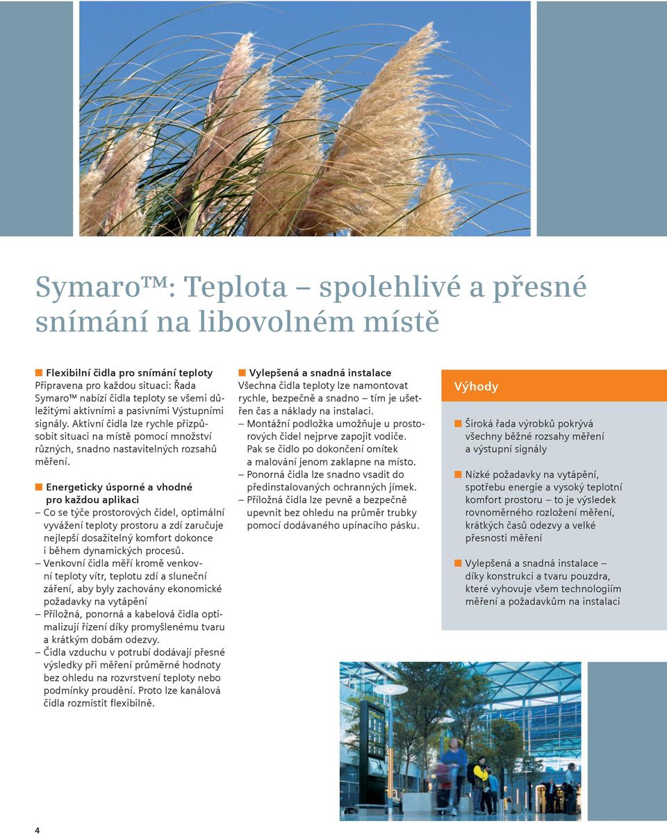 n Energeticky úsporné a vhodné pro každou aplikaci Co se týče prostorových čidel, optimální vyvážení teploty prostoru a zdí zaručuje nejlepší dosažitelný komfort dokonce i během dynamických procesů.