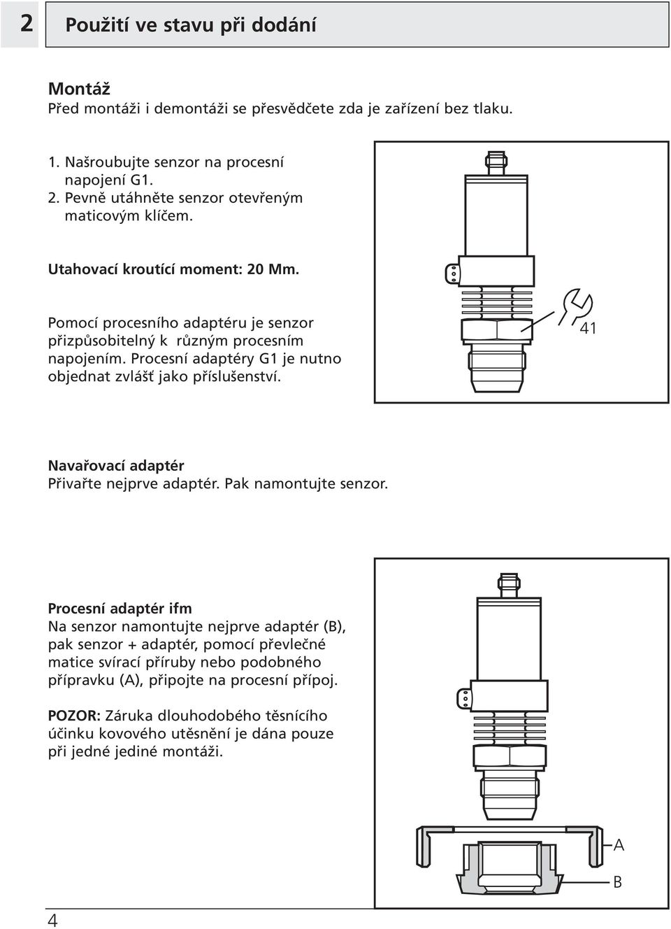 Procesní adaptéry G je nutno objednat zvlášť jako příslušenství. Navařovací adaptér Přivařte nejprve adaptér. Pak namontujte senzor.