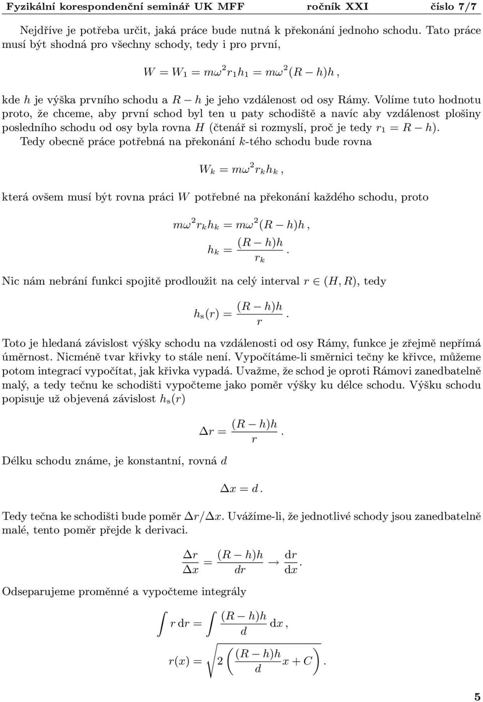 Volíme tuto hodnotu proto, že chceme, aby první schod byl ten u paty schodiště a navíc aby vzdálenost plošiny posledního schodu od osy byla rovna H (čtenář si rozmyslí, proč je tedy r 1 = R h).